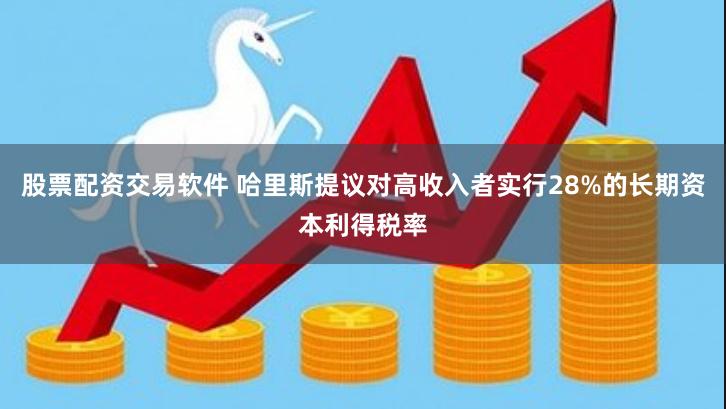 股票配资交易软件 哈里斯提议对高收入者实行28%的长期资本利得税率