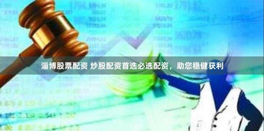 淄博股票配资 炒股配资首选必选配资，助您稳健获利