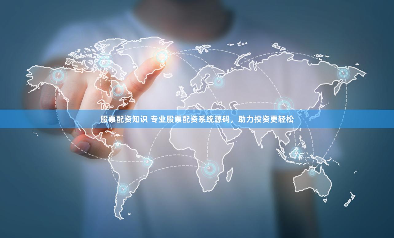 股票配资知识 专业股票配资系统源码，助力投资更轻松